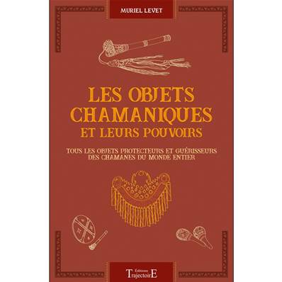 Les Objets Chamaniques et Leurs Pouvoirs - Muriel Levet