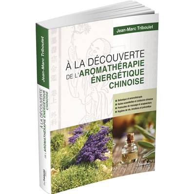 A la Découverte de l'Aromathérapie Energétique Chinoise - Jean-Marc Triboulet