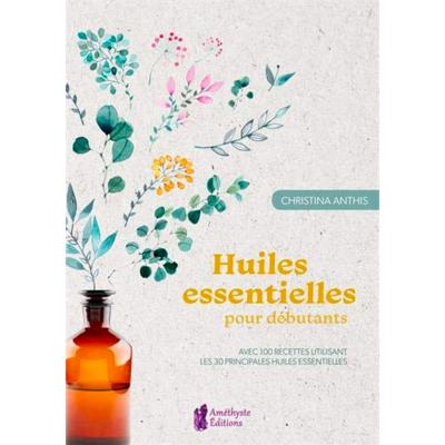 Huiles Essentielles pour Débutants - Christina Anthis