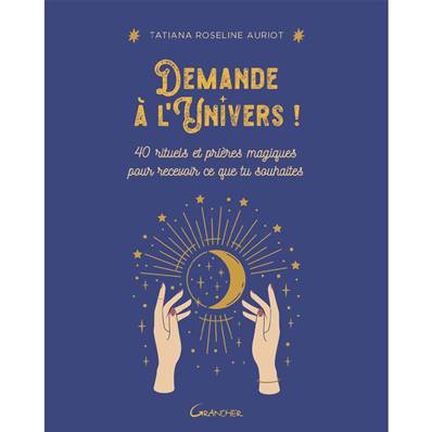 Demande à l'Univers ! 40 Rituels... - Tatiana Roseline Auriot