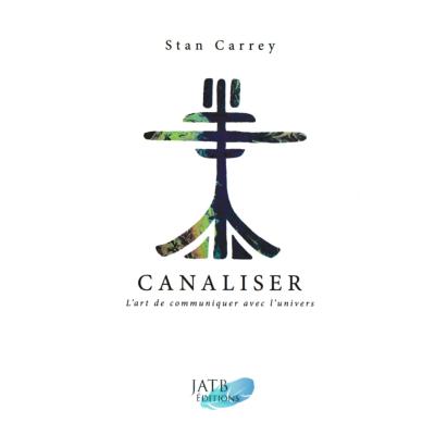 Canaliser, l'Art de communiquer avec l'univers - Stan Carrey