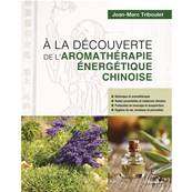 A la Découverte de l'Aromathérapie Energétique Chinoise - Jean-Marc Triboulet