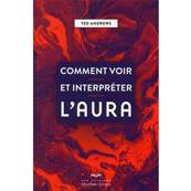 Comment Voir et Interprter l'Aura - Ted Andrews