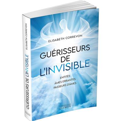 Guérisseurs de l'Invisible - Elisabeth Correvon