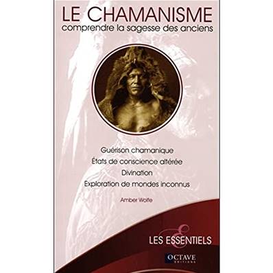 Le Chamanisme - Comprendre la Sagesse des Anciens