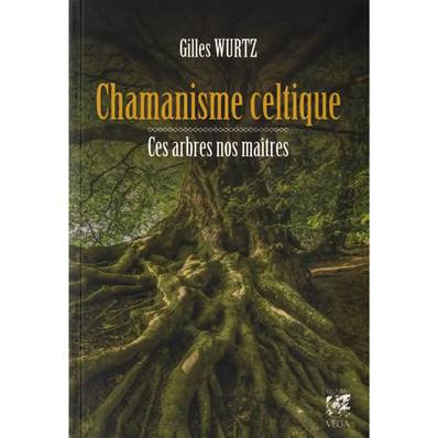 Chamanisme Celtique - Ces Arbres nos Maîtres