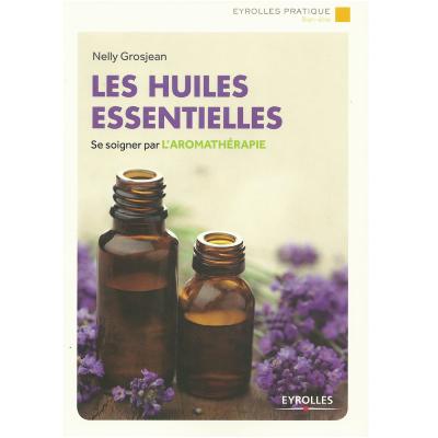 Les Huiles Essentielles - Se soigner par l'Aromathérapie