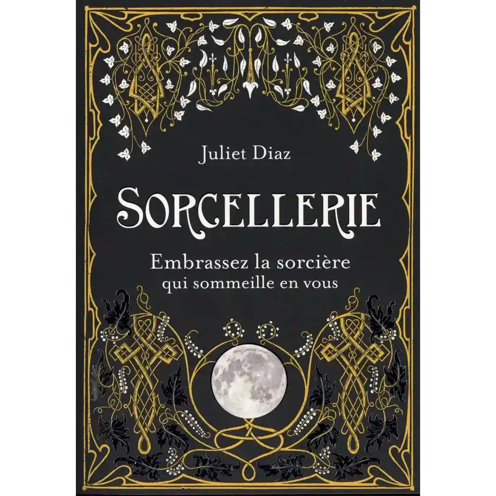 Couverture du livre Sorcellerie : Embrassez la sorcière qui sommeille en vous de Juliet Diaz, ornée de motifs végétaux dorés et blancs et d'une pleine lune sur fond noir.