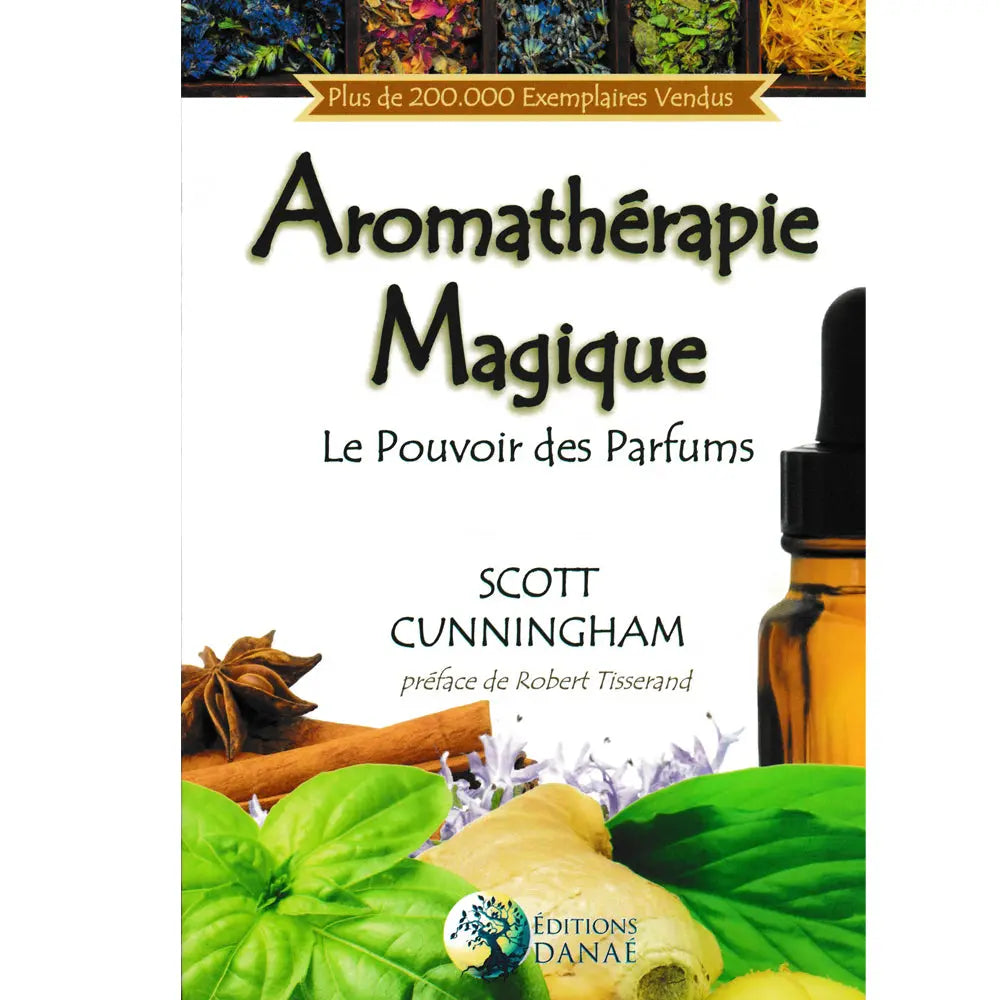 La couverture du livre "Aromathérapie Magique : Le Pouvoir des Parfums" de Scott Cunningham, illustrée de plantes, d'épices et d'un flacon d'huile essentielle, publiée aux Éditions Danaé.