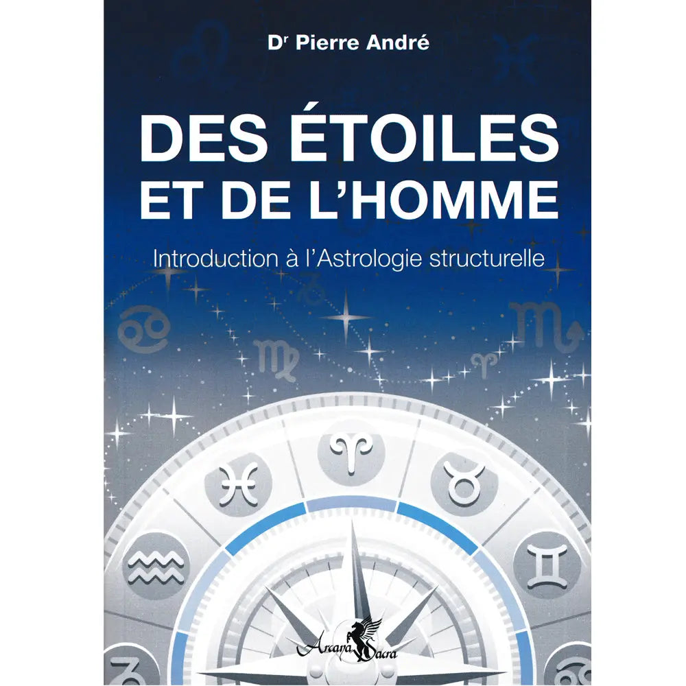La couverture du livre "Des Étoiles et de l'Homme - Introduction à l'Astrologie structurelle" du Dr Pierre André, illustrée par une roue du zodiaque et une boussole sur un fond de ciel étoilé bleu, publiée par Arcana Sacra.