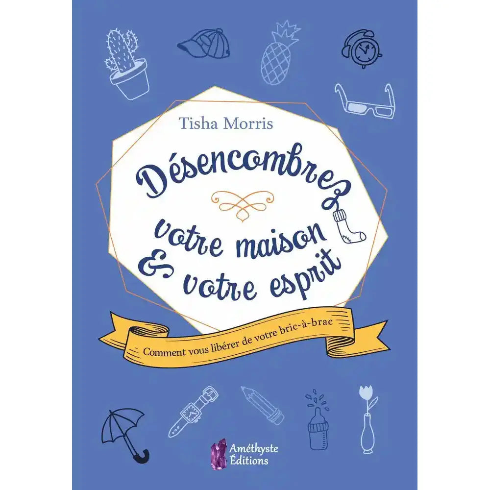 Livre Désencombrez votre maison & votre esprit par Tisha Morris sur fond bleu avec petits objets illustrés.