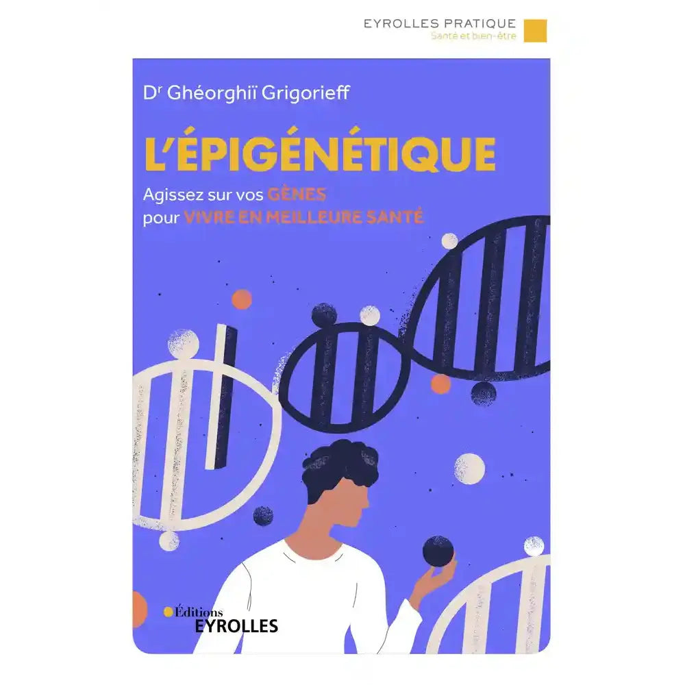 Couverture du livre "L'Épigénétique : Agissez sur vos gènes pour vivre en meilleure santé" du Dr Ghéorghii Grigorieff aux Éditions Eyrolles.