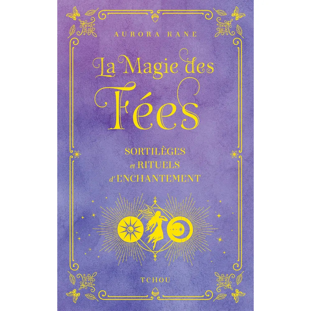 Couverture du livre La Magie des Fées d'Aurora Kane aux éditions Tchou, illustrée sur un fond violet avec des lettrages et motifs dorés incluant une silhouette de fée entourée du soleil et de la lune, ainsi que le sous-titre "Sortilèges et rituels d'enchantement".