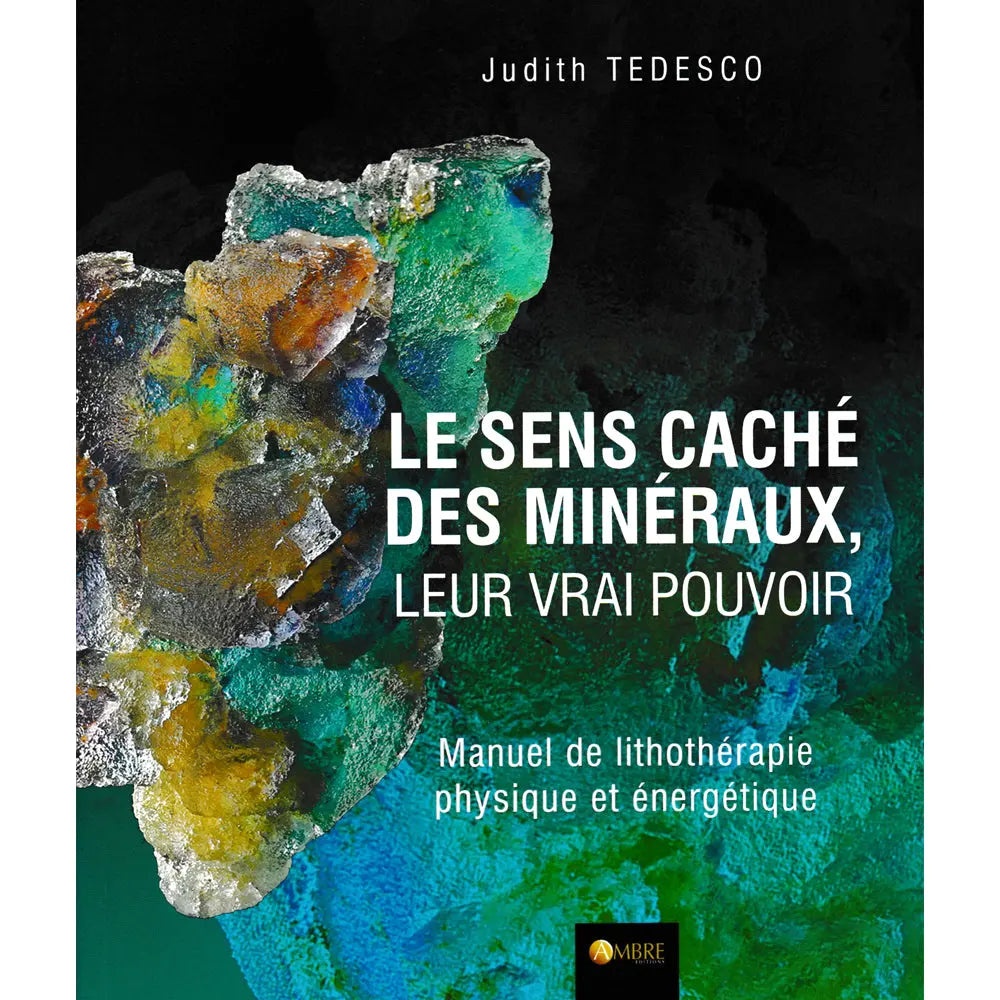 La couverture du livre "Le sens caché des minéraux, leur vrai pouvoir" de Judith Tedesco, aux Éditions Ambre, présentant un manuel de lithothérapie physique et énergétique illustré par un minéral brut aux éclats verts, jaunes et bleus sur fond sombre.