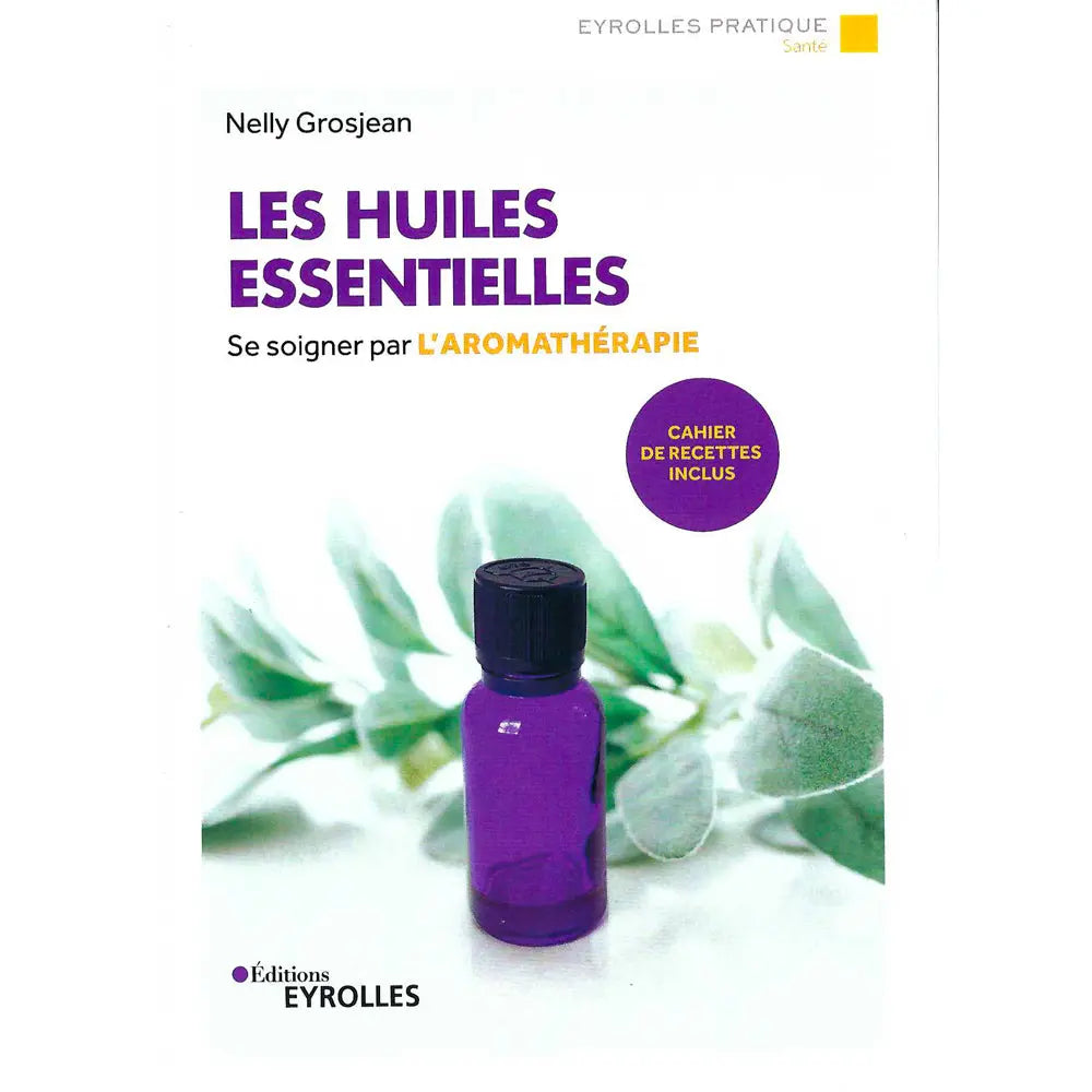 Les Huiles Essentielles - Se soigner par l'Aromathérapie de Nelly Grosjean, sa couverture blanche illustrant un petit flacon violet opaque posé devant des feuilles vertes vaporeuses.