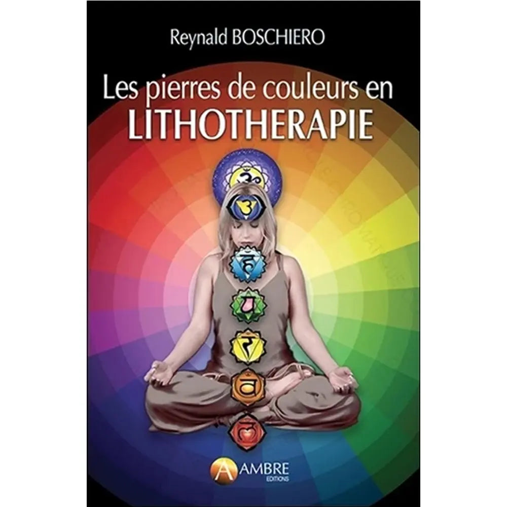Couverture du livre "Les pierres de couleurs en lithothérapie" de Reynald Boschiero, illustrée par une personne en méditation devant un cercle chromatique avec les symboles des sept chakras alignés.