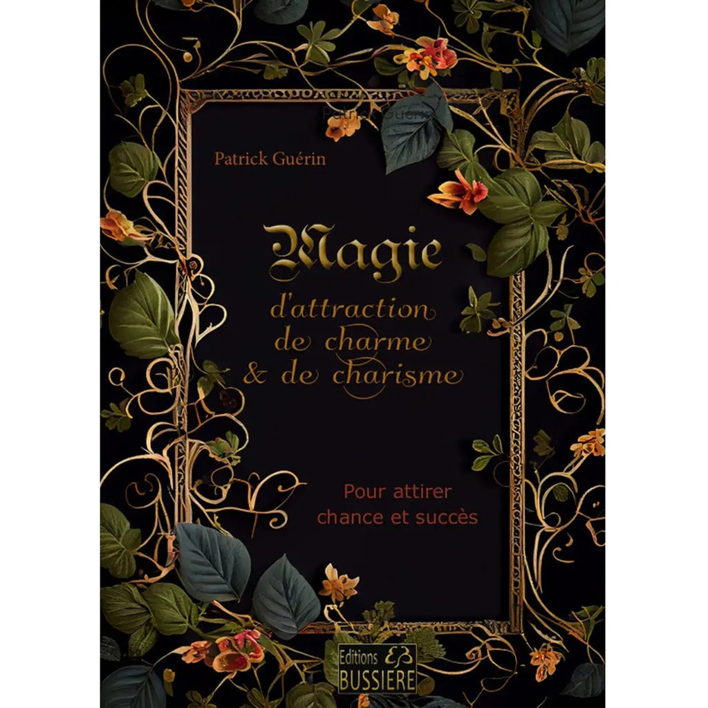 Couverture du livre Magie d'attraction de charme & de charisme de Patrick Guérin aux Éditions Bussière, élégamment ornée d'un cadre doré et d'entrelacs floraux sur fond noir.