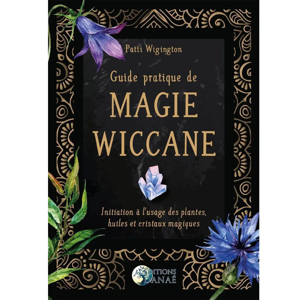 Couverture du livre Guide pratique de Magie Wiccane de Patti Wigington initiation aux plantes et cristaux.