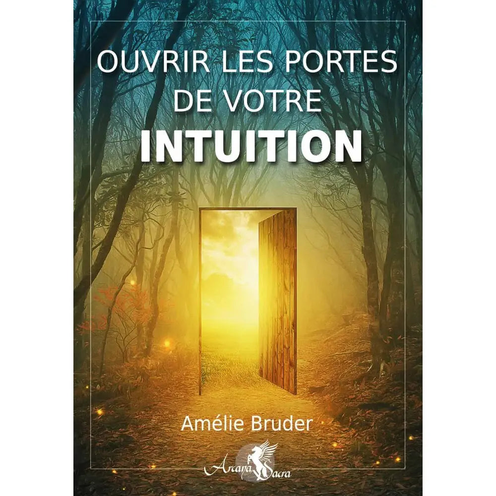 La couverture du livre Ouvrir les portes de votre intuition d'Amélie Bruder chez Arcana Sacra illustre une porte ouverte sur une lumière éclatante au milieu d'une forêt mystique.
