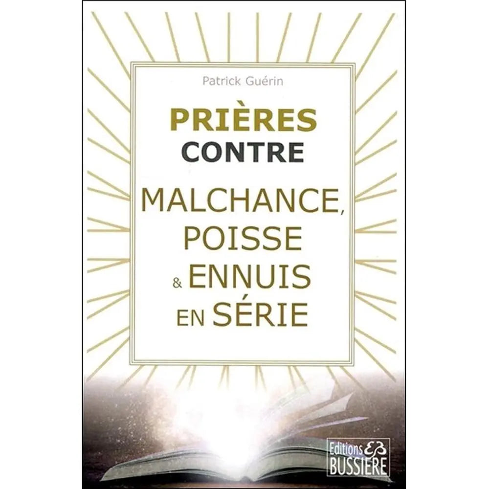 La couverture du livre Prières contre Malchance, Poisse & Ennuis en série de Patrick Guérin aux Éditions Bussière affiche un titre doré entouré de rayons lumineux, au-dessus d'un grimoire ouvert d'où jaillit de la lumière.